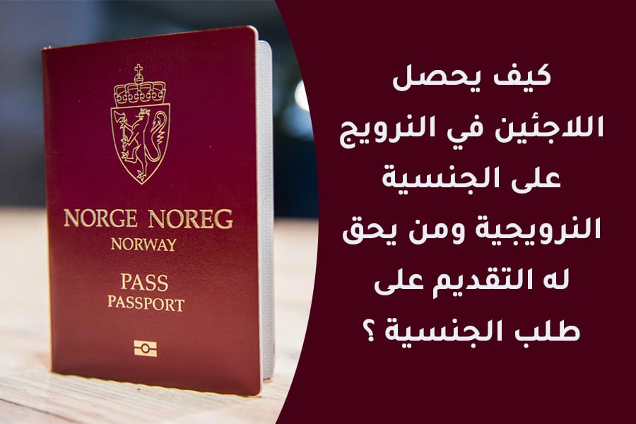 كيف يحصل اللاجئين في النرويج على الجنسية النرويجية ومن يحق له التقديم على طلب الجنسية ؟
