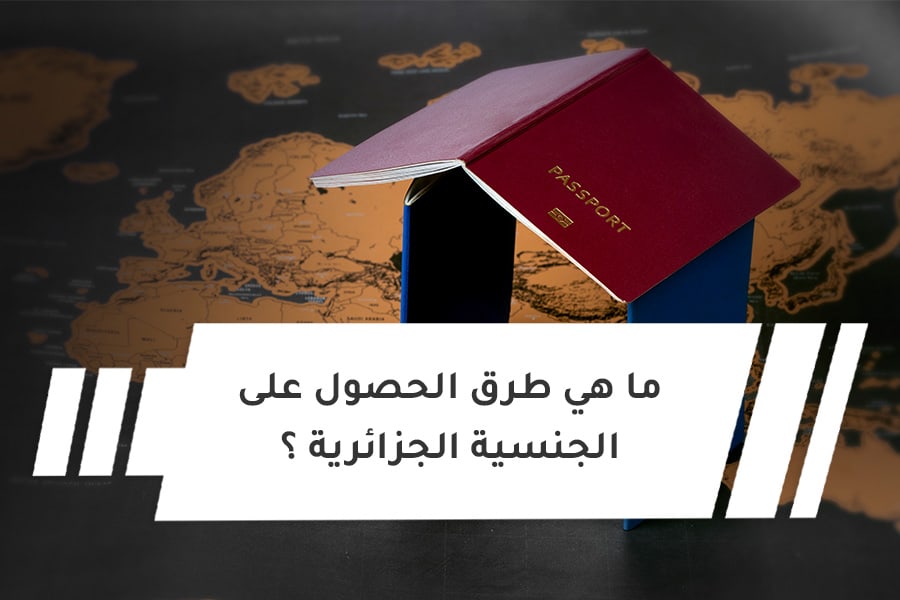 ما هي طرق الحصول على الجنسية الجزائرية ؟