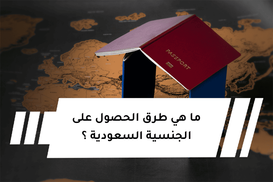 ما هي طرق الحصول على الجنسية السعودية ؟